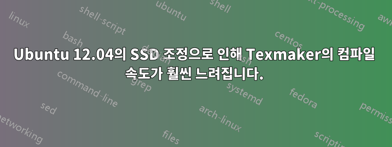 Ubuntu 12.04의 SSD 조정으로 인해 Texmaker의 컴파일 속도가 훨씬 느려집니다.