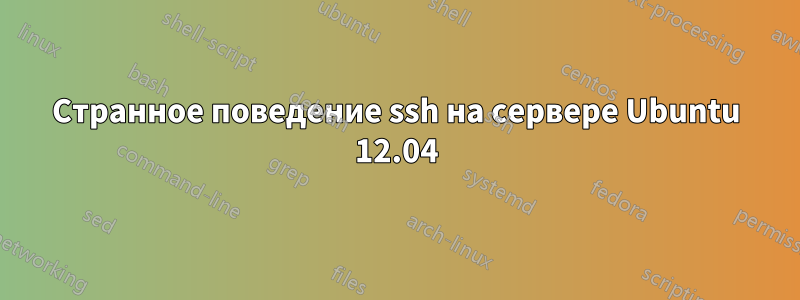 Странное поведение ssh на сервере Ubuntu 12.04