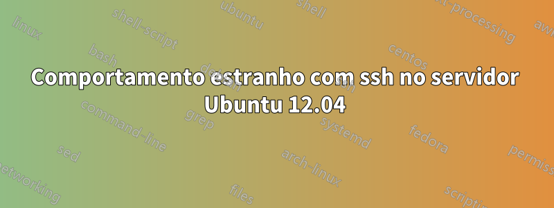 Comportamento estranho com ssh no servidor Ubuntu 12.04