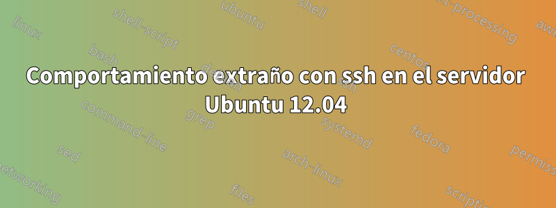 Comportamiento extraño con ssh en el servidor Ubuntu 12.04