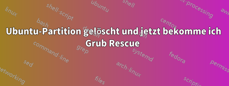 Ubuntu-Partition gelöscht und jetzt bekomme ich Grub Rescue 