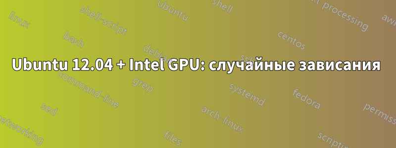 Ubuntu 12.04 + Intel GPU: случайные зависания