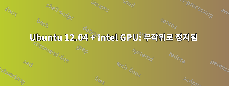 Ubuntu 12.04 + Intel GPU: 무작위로 정지됨