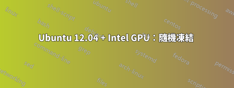 Ubuntu 12.04 + Intel GPU：隨機凍結