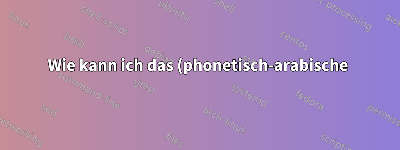 Wie kann ich das (phonetisch-arabische) Tastaturlayout anpassen?