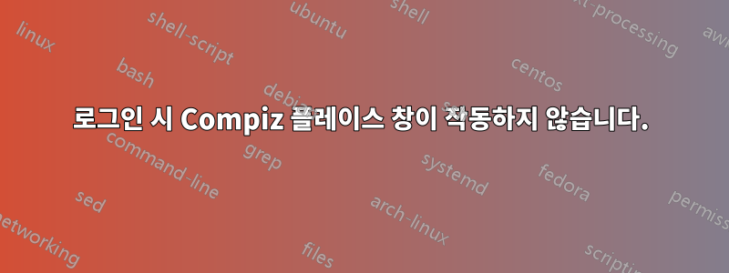 로그인 시 Compiz 플레이스 창이 작동하지 않습니다.