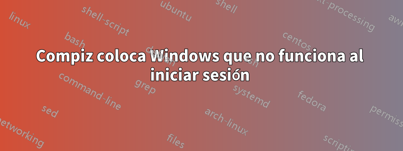 Compiz coloca Windows que no funciona al iniciar sesión