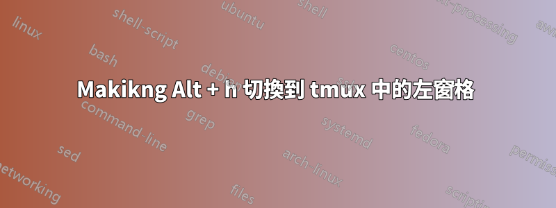 Makikng Alt + h 切換到 tmux 中的左窗格