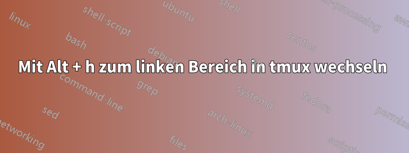 Mit Alt + h zum linken Bereich in tmux wechseln
