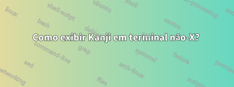 Como exibir Kanji em terminal não-X?