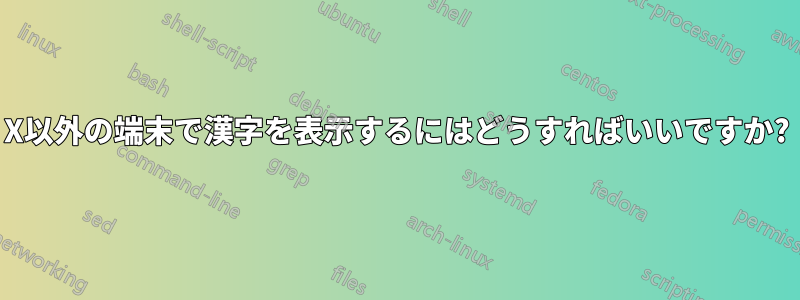 X以外の端末で漢字を表示するにはどうすればいいですか?