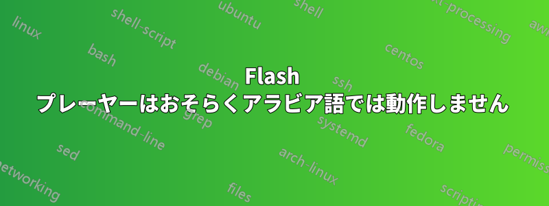 Flash プレーヤーはおそらくアラビア語では動作しません