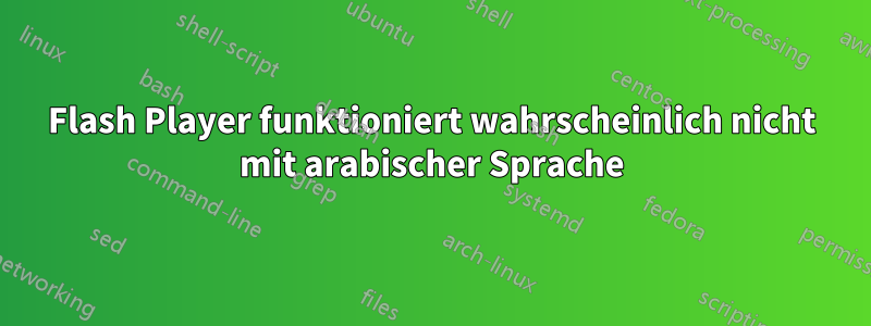 Flash Player funktioniert wahrscheinlich nicht mit arabischer Sprache