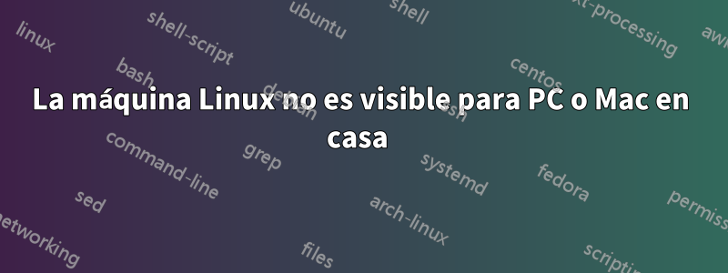 La máquina Linux no es visible para PC o Mac en casa 