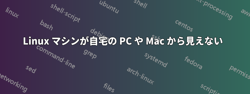 Linux マシンが自宅の PC や Mac から見えない 