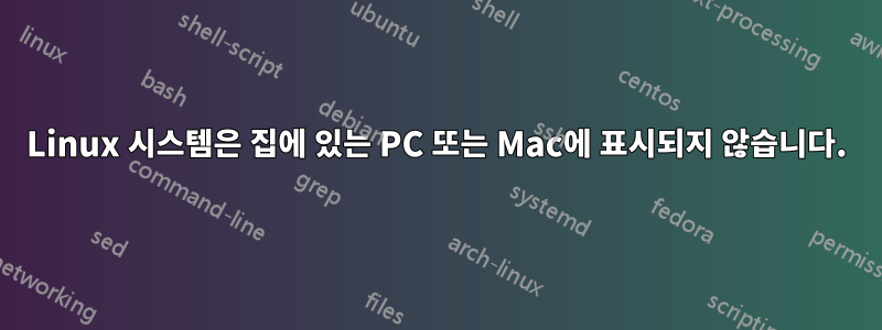 Linux 시스템은 집에 있는 PC 또는 Mac에 표시되지 않습니다.