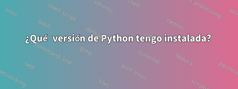 ¿Qué versión de Python tengo instalada?