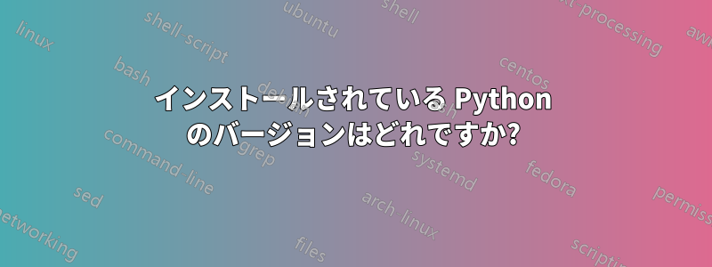 インストールされている Python のバージョンはどれですか?