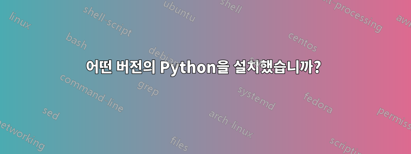 어떤 버전의 Python을 설치했습니까?