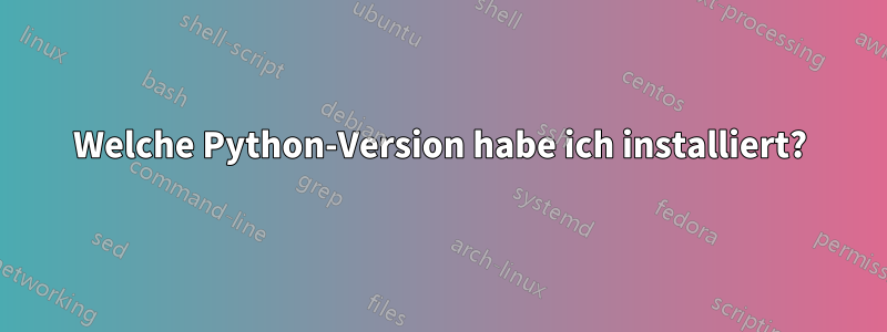 Welche Python-Version habe ich installiert?