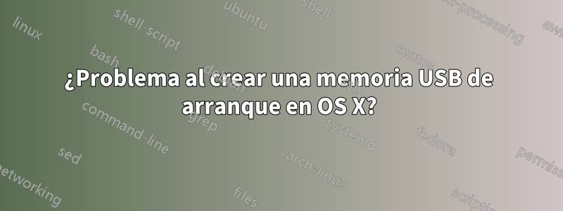 ¿Problema al crear una memoria USB de arranque en OS X?