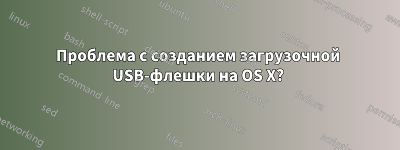 Проблема с созданием загрузочной USB-флешки на OS X?