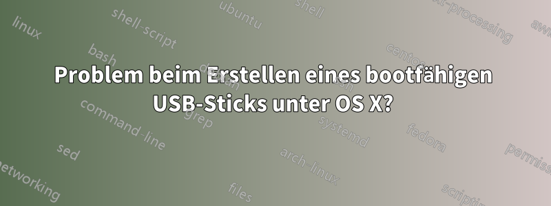 Problem beim Erstellen eines bootfähigen USB-Sticks unter OS X?