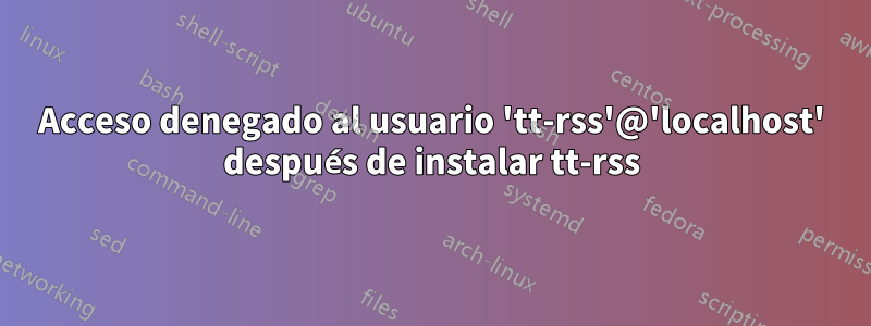 Acceso denegado al usuario 'tt-rss'@'localhost' después de instalar tt-rss