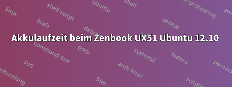 Akkulaufzeit beim Zenbook UX51 Ubuntu 12.10