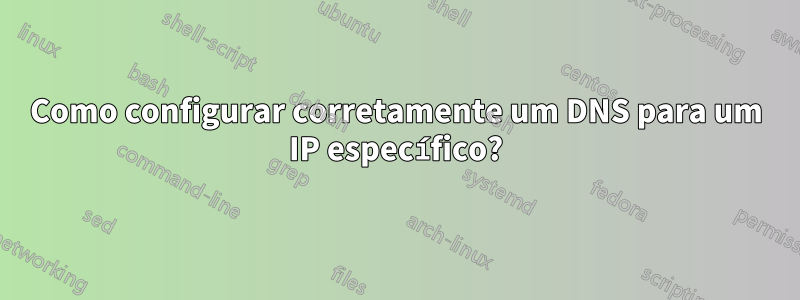 Como configurar corretamente um DNS para um IP específico?