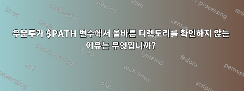 우분투가 $PATH 변수에서 올바른 디렉토리를 확인하지 않는 이유는 무엇입니까?