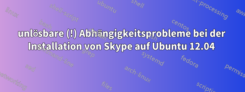 unlösbare (!) Abhängigkeitsprobleme bei der Installation von Skype auf Ubuntu 12.04