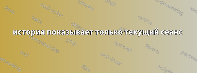 история показывает только текущий сеанс
