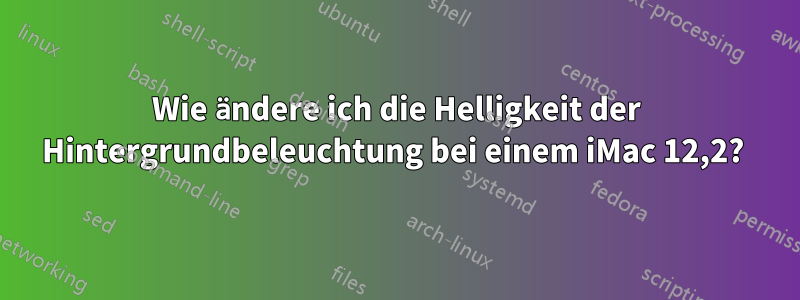 Wie ändere ich die Helligkeit der Hintergrundbeleuchtung bei einem iMac 12,2? 