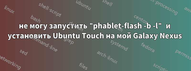 не могу запустить "phablet-flash -b -l" и установить Ubuntu Touch на мой Galaxy Nexus