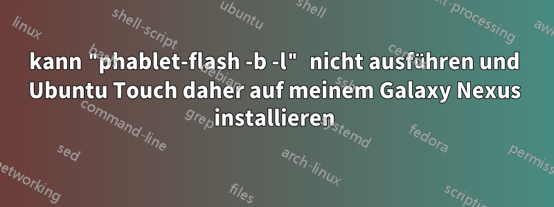 kann "phablet-flash -b -l" nicht ausführen und Ubuntu Touch daher auf meinem Galaxy Nexus installieren