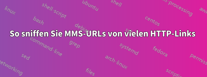 So sniffen Sie MMS-URLs von vielen HTTP-Links