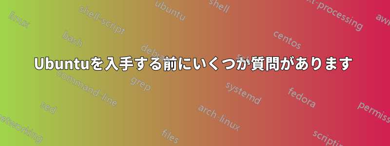 Ubuntuを入手する前にいくつか質問があります