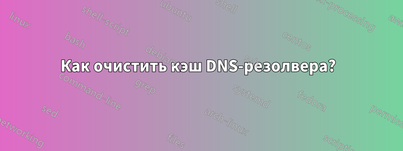 Как очистить кэш DNS-резолвера? 