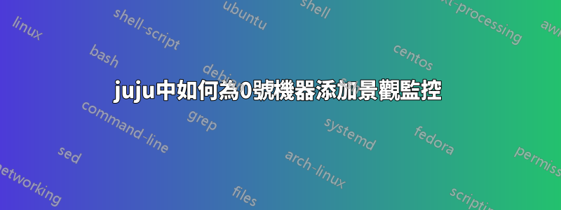 juju中如何為0號機器添加景觀監控