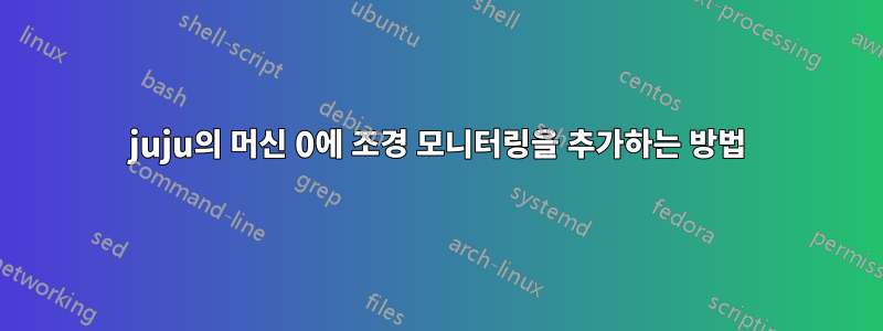 juju의 머신 0에 조경 모니터링을 추가하는 방법