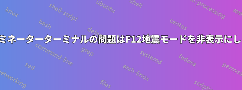 ターミネーターターミナルの問題はF12地震モードを非表示にします