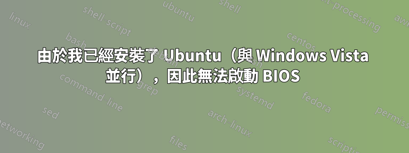 由於我已經安裝了 Ubuntu（與 Windows Vista 並行），因此無法啟動 BIOS