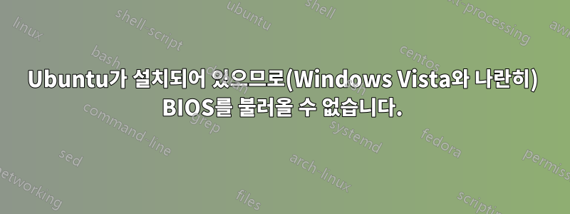 Ubuntu가 설치되어 있으므로(Windows Vista와 나란히) BIOS를 불러올 수 없습니다.