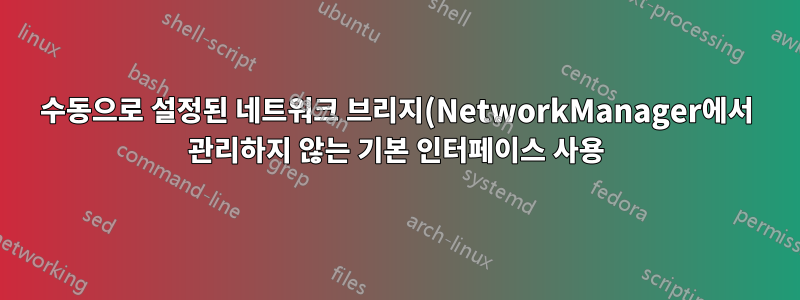 수동으로 설정된 네트워크 브리지(NetworkManager에서 관리하지 않는 기본 인터페이스 사용)를 통해 VPN을 사용하는 방법은 무엇입니까?