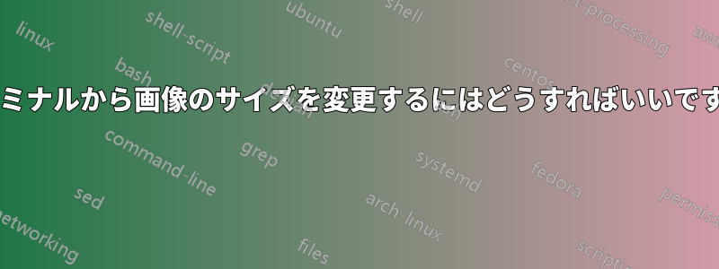 ターミナルから画像のサイズを変更するにはどうすればいいですか? 