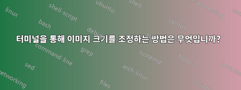 터미널을 통해 이미지 크기를 조정하는 방법은 무엇입니까? 