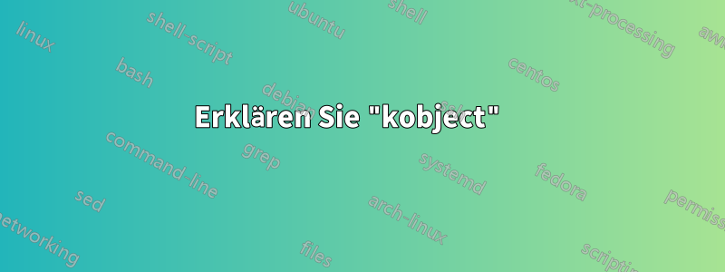 Erklären Sie "kobject" 