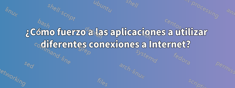 ¿Cómo fuerzo a las aplicaciones a utilizar diferentes conexiones a Internet? 