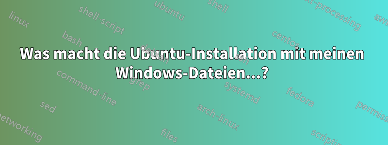 Was macht die Ubuntu-Installation mit meinen Windows-Dateien...?